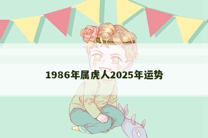 1986年属虎人2025年运势