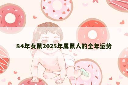 84年女鼠2025年属鼠人的全年运势