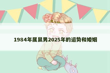 1984年属鼠男2025年的运势和婚姻