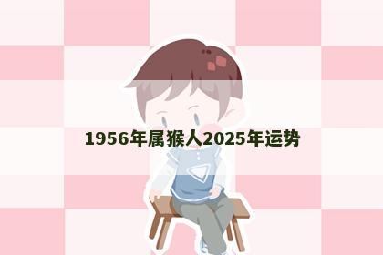 1956年属猴人2025年运势