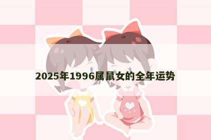 2025年1996属鼠女的全年运势
