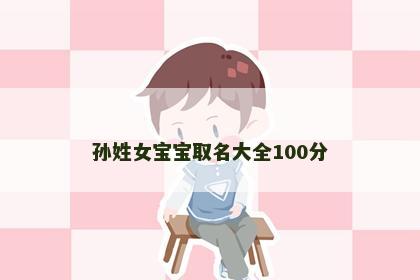 孙姓女宝宝取名大全100分