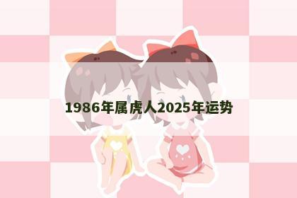 1986年属虎人2025年运势