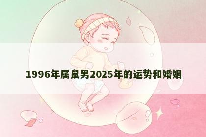1996年属鼠男2025年的运势和婚姻