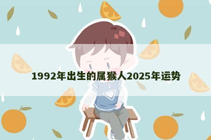1992年出生的属猴人2025年运势