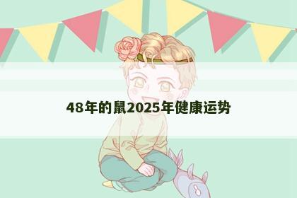 48年的鼠2025年健康运势