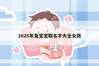 2025年兔宝宝取名字大全女孩