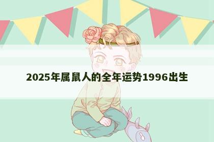 2025年属鼠人的全年运势1996出生