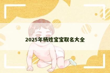 2025年杨姓宝宝取名大全