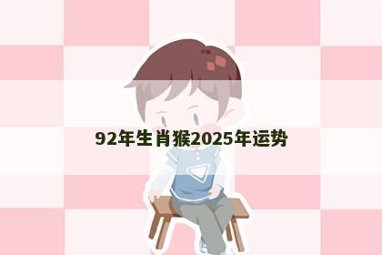 92年生肖猴2025年运势