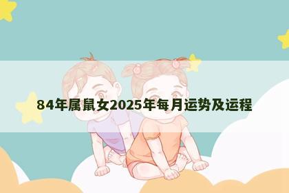 84年属鼠女2025年每月运势及运程