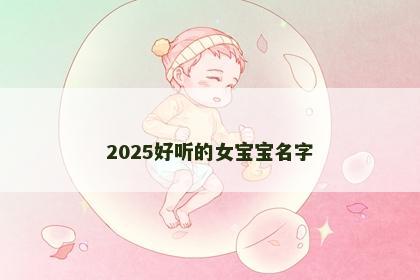 2025好听的女宝宝名字