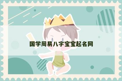 国学周易八字宝宝起名网