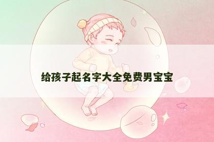 给孩子起名字大全免费男宝宝