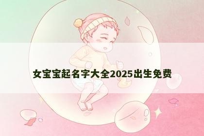 女宝宝起名字大全2025出生免费