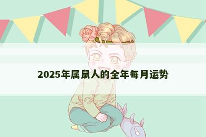 2025年属鼠人的全年每月运势