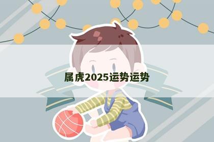 属虎2025运势运势