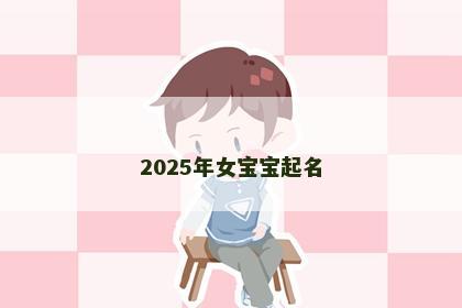2025年女宝宝起名