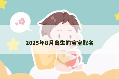 2025年8月出生的宝宝取名