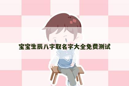 宝宝生辰八字取名字大全免费测试