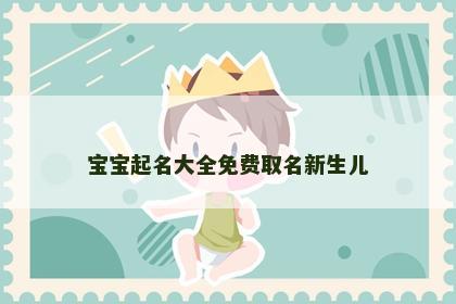 宝宝起名大全免费取名新生儿